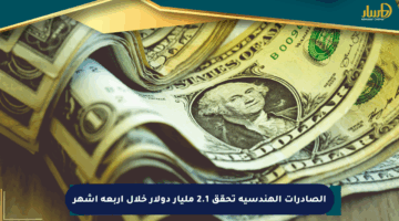 الصادرات الهندسية تحقق 2.1 مليار دولار خلال أربعة أشهر
